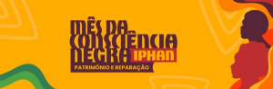 Iphan promove programação especial para o Mês da Consciência Negra no DF 